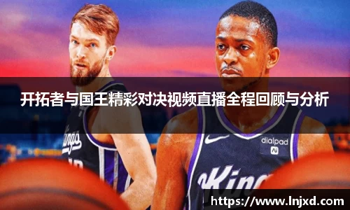 开拓者与国王精彩对决视频直播全程回顾与分析