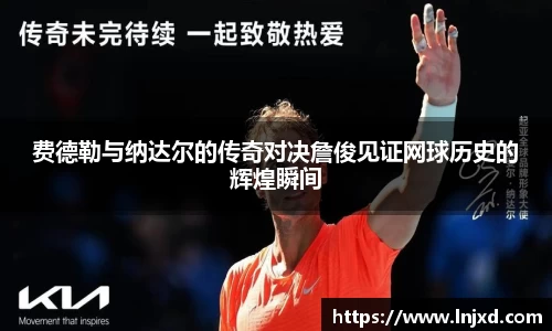 费德勒与纳达尔的传奇对决詹俊见证网球历史的辉煌瞬间